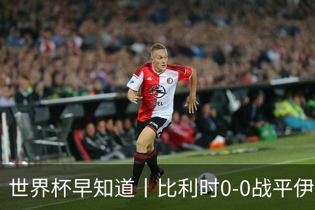 世界杯早知道丨比利时0-0战平伊朗 西班牙收获首胜