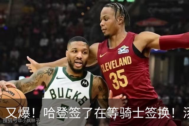 又爆！哈登签了在等骑士签换！汤神去湖人联手东契奇！？