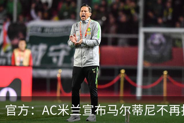 官方：AC米兰宣布马尔蒂尼不再担任技术总监