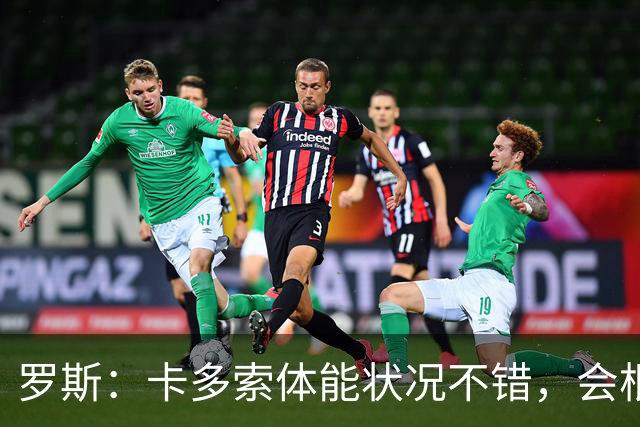 罗斯：卡多索体能状况不错，会根据注册情况确认其是否出场