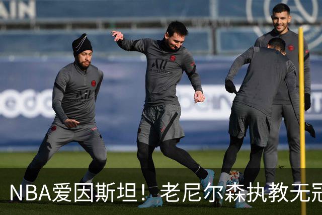 NBA爱因斯坦！老尼尔森执教无冠仍被铭记 大郅德克库里视他为恩人